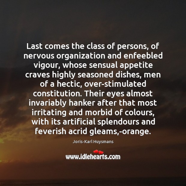 Last comes the class of persons, of nervous organization and enfeebled vigour, Joris-Karl Huysmans Picture Quote