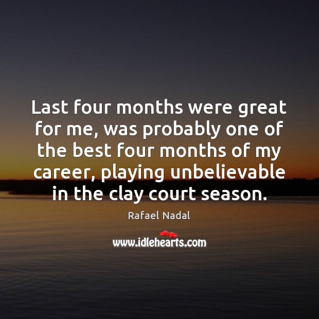 Last four months were great for me, was probably one of the Rafael Nadal Picture Quote