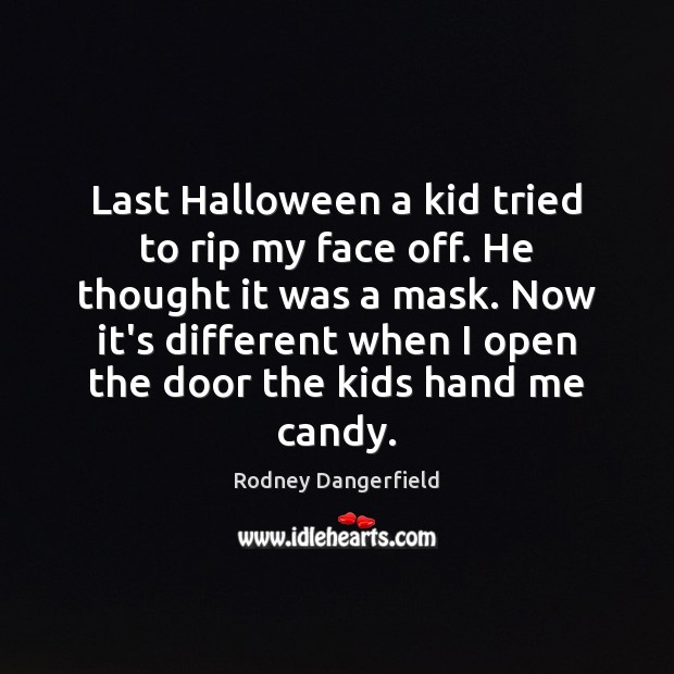 Last Halloween a kid tried to rip my face off. He thought Halloween Quotes Image
