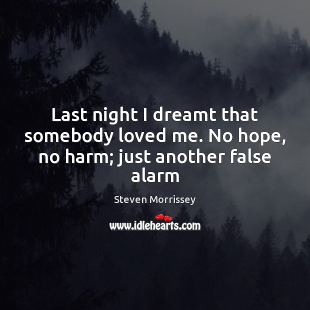 Last night I dreamt that somebody loved me. No hope, no harm; just another false alarm Image