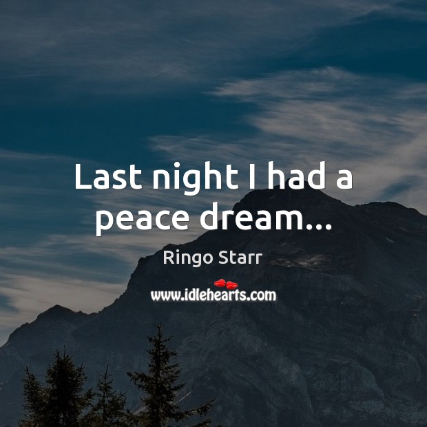 Last night I had a peace dream… Ringo Starr Picture Quote