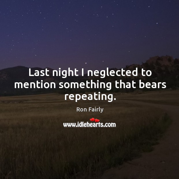 Last night I neglected to mention something that bears repeating. Ron Fairly Picture Quote