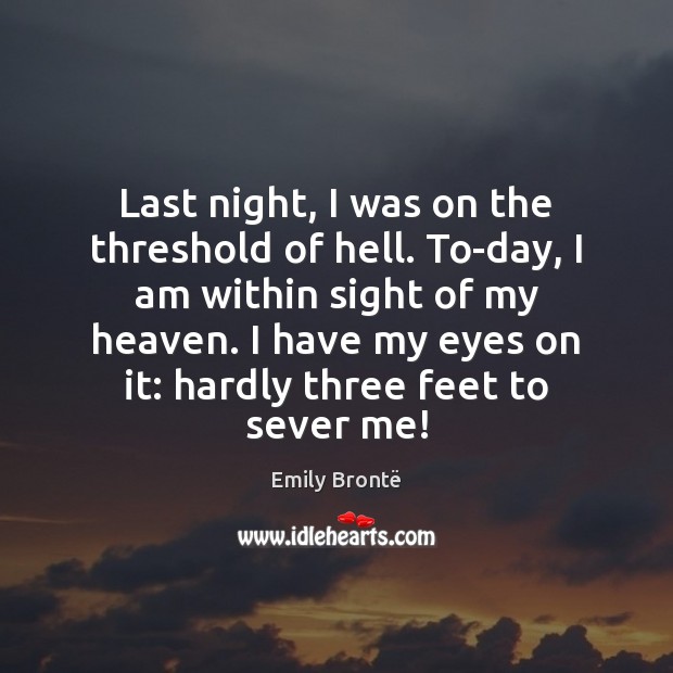 Last night, I was on the threshold of hell. To-day, I am Emily Brontë Picture Quote
