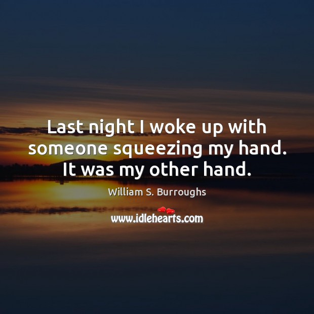 Last night I woke up with someone squeezing my hand. It was my other hand. William S. Burroughs Picture Quote