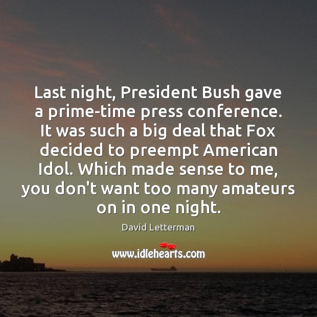 Last night, President Bush gave a prime-time press conference. It was such David Letterman Picture Quote