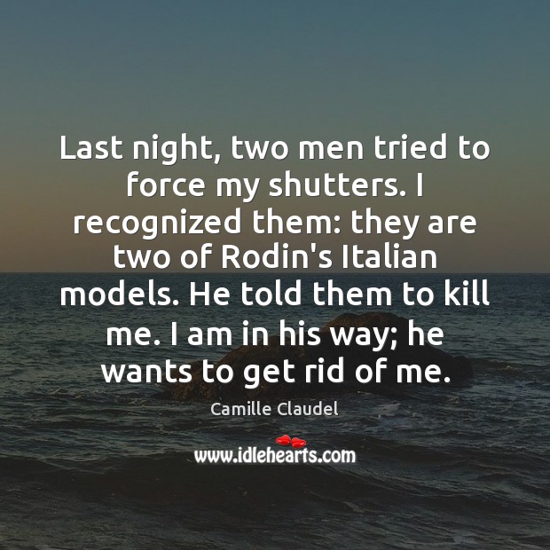 Last night, two men tried to force my shutters. I recognized them: Camille Claudel Picture Quote