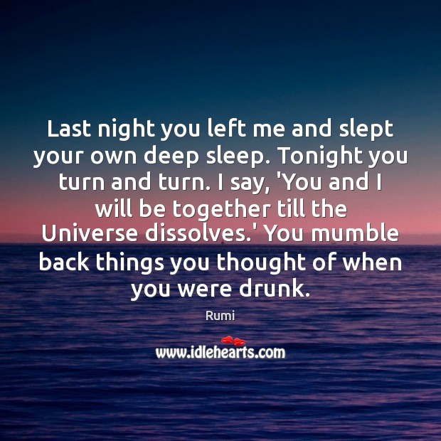 Last night you left me and slept your own deep sleep. Tonight Rumi Picture Quote