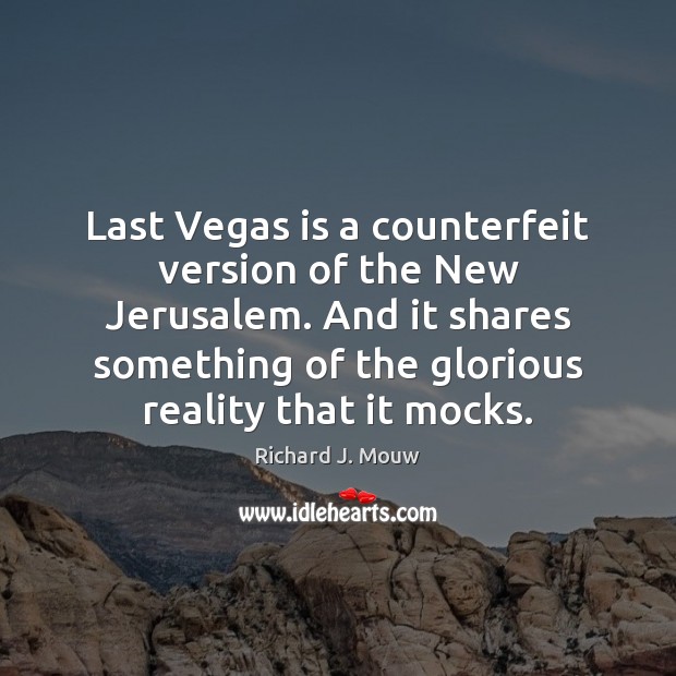 Last Vegas is a counterfeit version of the New Jerusalem. And it Richard J. Mouw Picture Quote