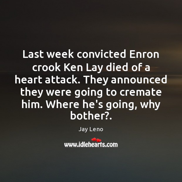 Last week convicted Enron crook Ken Lay died of a heart attack. Jay Leno Picture Quote