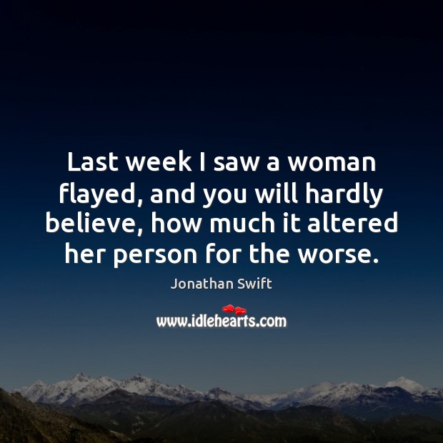 Last week I saw a woman flayed, and you will hardly believe, Jonathan Swift Picture Quote