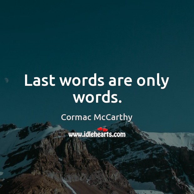 Last words are only words. Cormac McCarthy Picture Quote