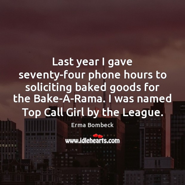 Last year I gave seventy-four phone hours to soliciting baked goods for Erma Bombeck Picture Quote