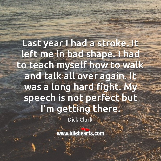Last year I had a stroke. It left me in bad shape. Dick Clark Picture Quote