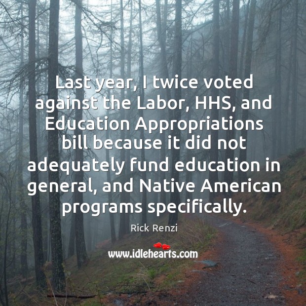 Last year, I twice voted against the labor, hhs, and education appropriations bill because Rick Renzi Picture Quote