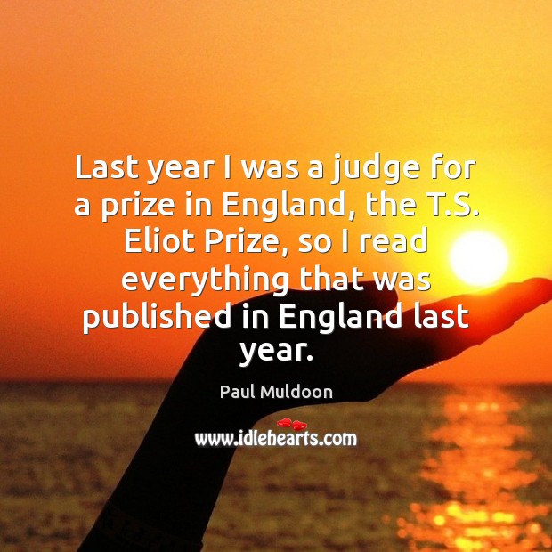 Last year I was a judge for a prize in England, the Paul Muldoon Picture Quote