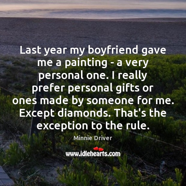 Last year my boyfriend gave me a painting – a very personal Minnie Driver Picture Quote