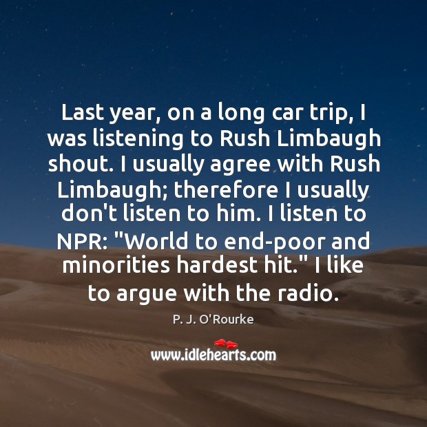Last year, on a long car trip, I was listening to Rush P. J. O’Rourke Picture Quote