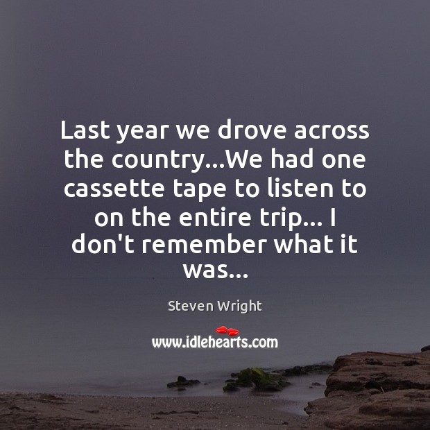Last year we drove across the country…We had one cassette tape Steven Wright Picture Quote