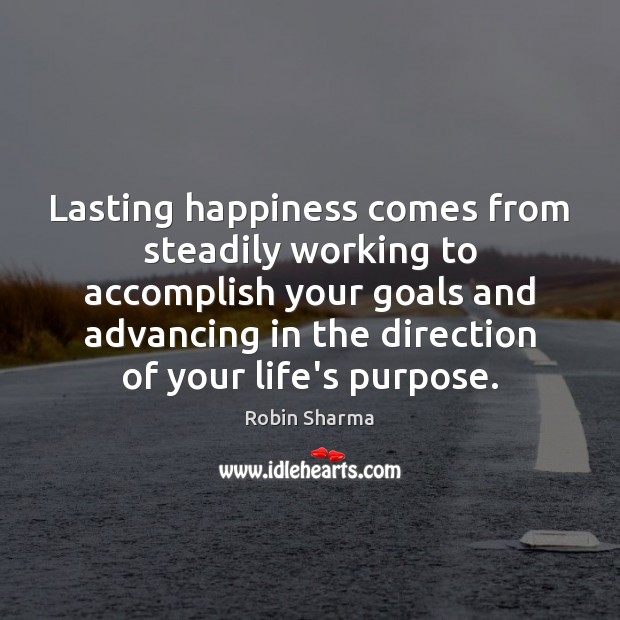 Lasting happiness comes from steadily working to accomplish your goals and advancing Robin Sharma Picture Quote
