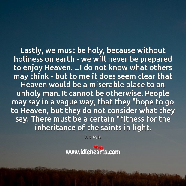 Lastly, we must be holy, because without holiness on earth – we J. C. Ryle Picture Quote