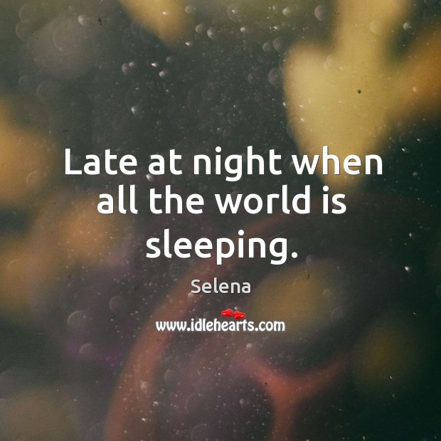 Late at night when all the world is sleeping. Selena Picture Quote