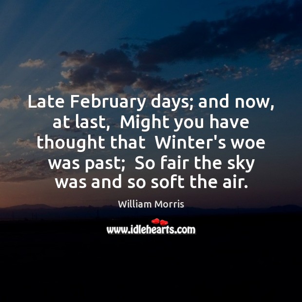 Late February days; and now, at last,  Might you have thought that Image