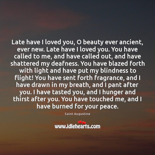 Late have I loved you, O beauty ever ancient, ever new. Late Saint Augustine Picture Quote