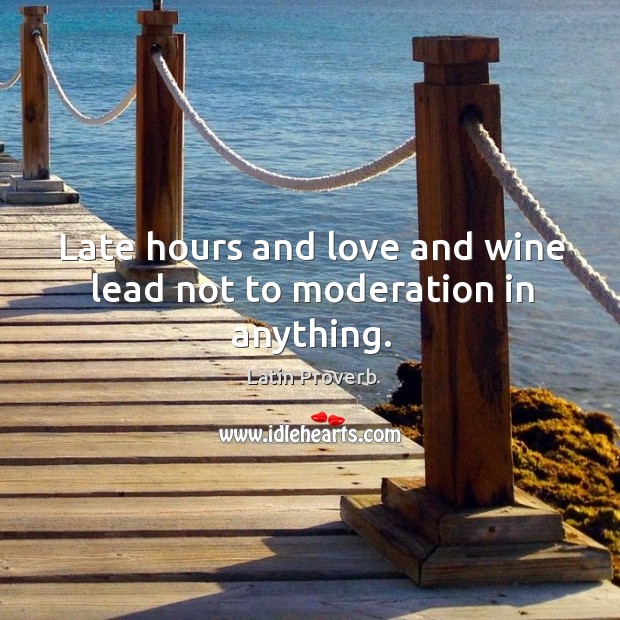 Late hours and love and wine lead not to moderation in anything. Image