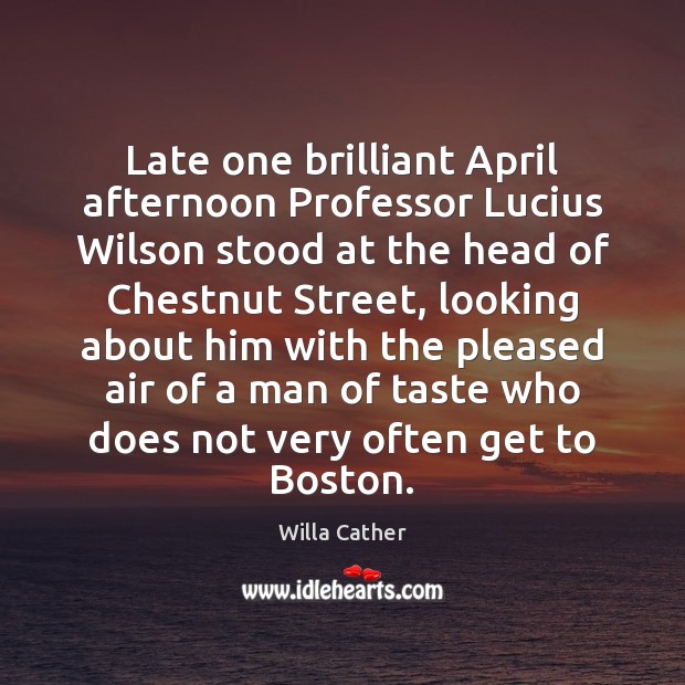 Late one brilliant April afternoon Professor Lucius Wilson stood at the head Willa Cather Picture Quote
