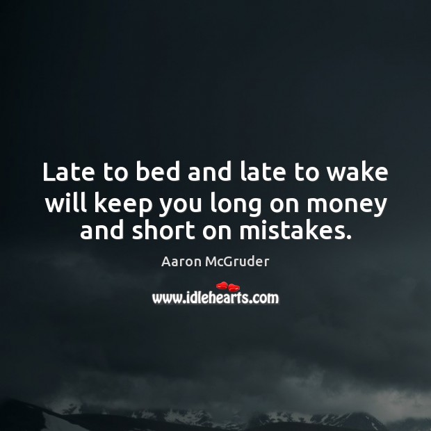 Late to bed and late to wake will keep you long on money and short on mistakes. Aaron McGruder Picture Quote