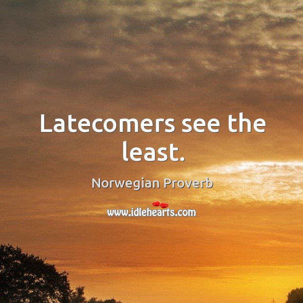 Latecomers see the least. Norwegian Proverbs Image