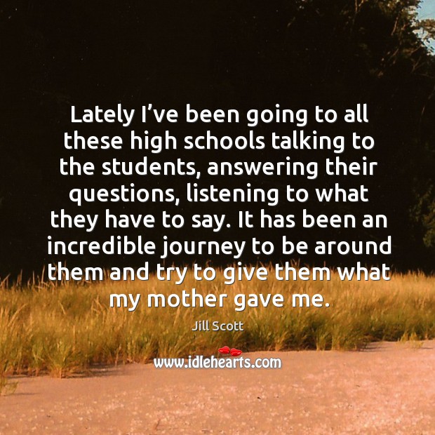 Lately I’ve been going to all these high schools talking to the students, answering their questions Journey Quotes Image