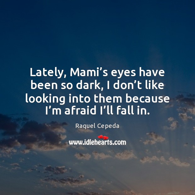 Lately, Mami’s eyes have been so dark, I don’t like Afraid Quotes Image