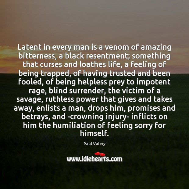 Latent in every man is a venom of amazing bitterness, a black Paul Valery Picture Quote