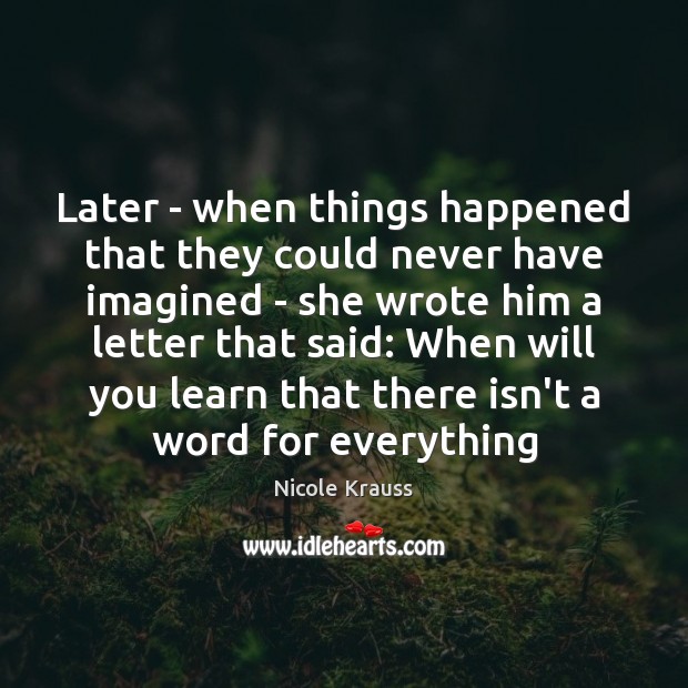 Later – when things happened that they could never have imagined – Nicole Krauss Picture Quote