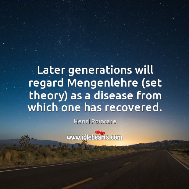 Later generations will regard Mengenlehre (set theory) as a disease from which Henri Poincare Picture Quote