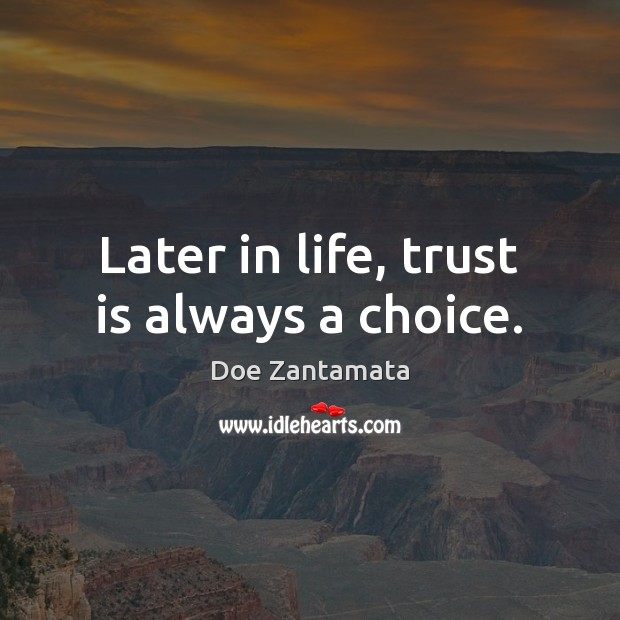 Later in life, trust is always a choice. Trust Quotes Image
