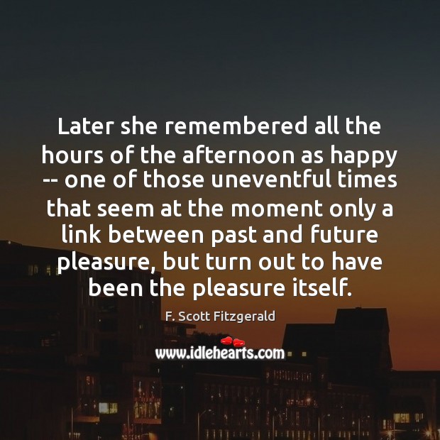 Later she remembered all the hours of the afternoon as happy — F. Scott Fitzgerald Picture Quote