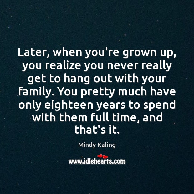 Later, when you’re grown up, you realize you never really get to Mindy Kaling Picture Quote