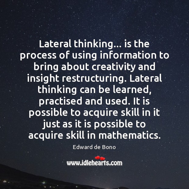 Lateral thinking… is the process of using information to bring about creativity Edward de Bono Picture Quote