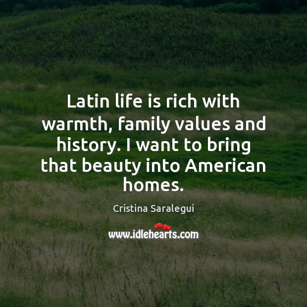 Latin life is rich with warmth, family values and history. I want Cristina Saralegui Picture Quote