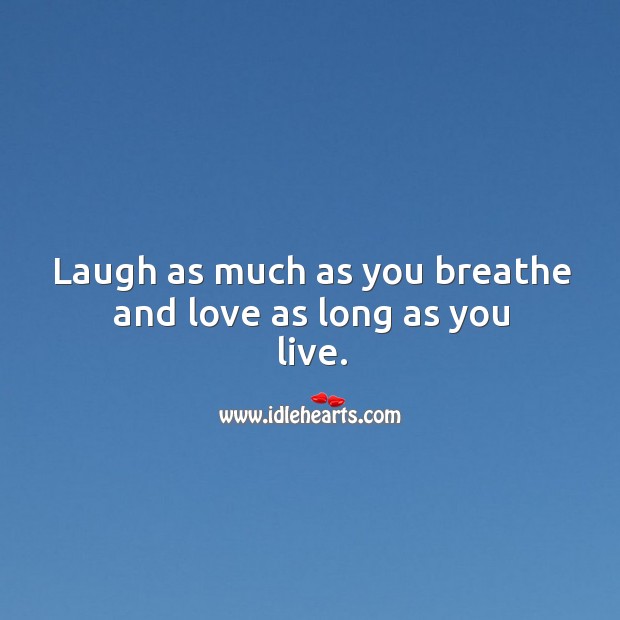 Laugh as much as you breathe and love as long as you live. Image