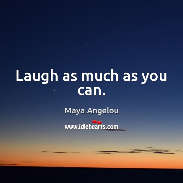 Laugh as much as you can. Image