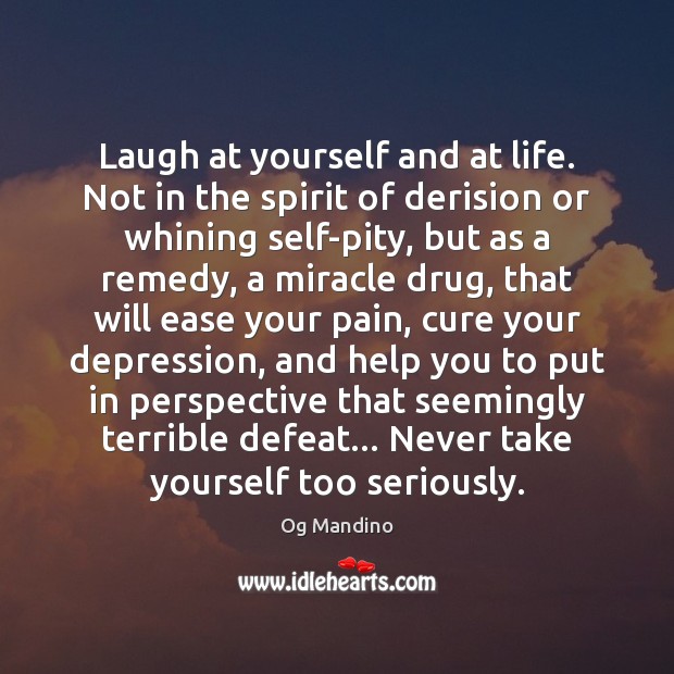 Laugh at yourself and at life. Not in the spirit of derision Og Mandino Picture Quote