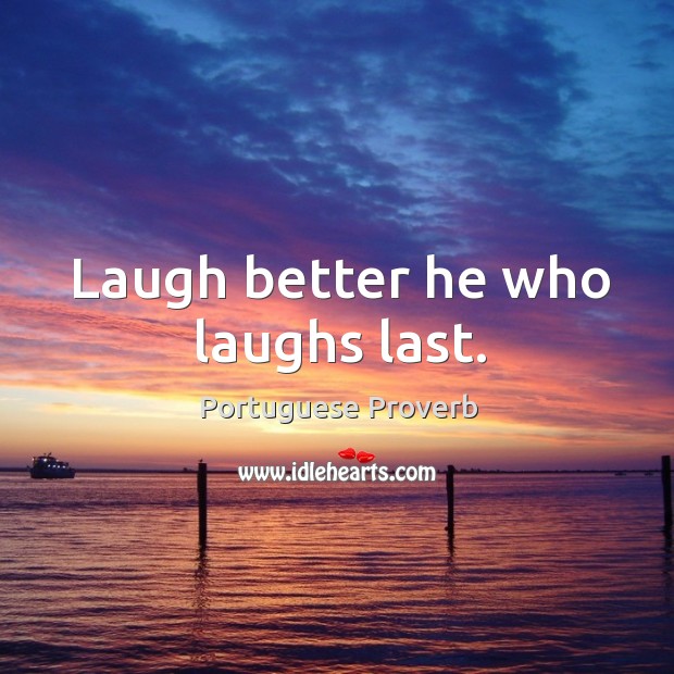 Laugh better he who laughs last. Portuguese Proverbs Image