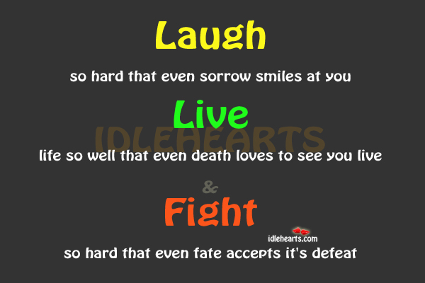 Laugh so hard that even sorrow smiles at you. Image