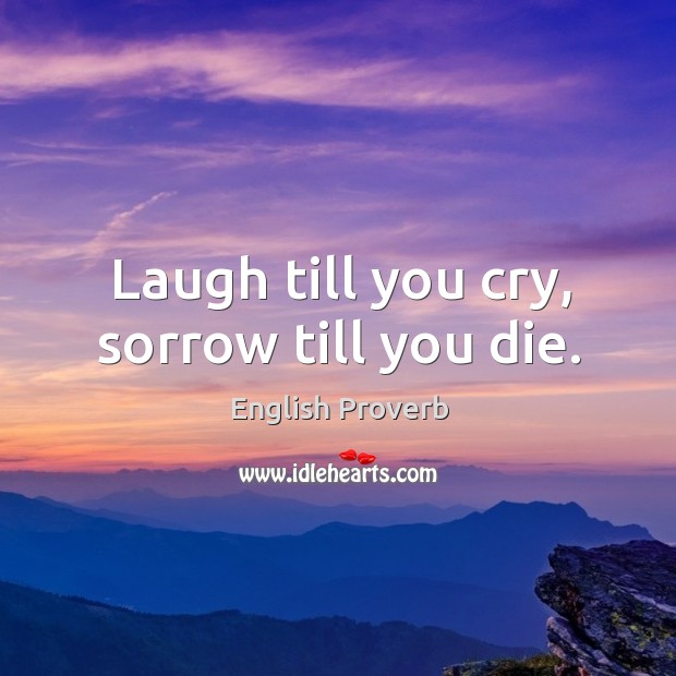 Laugh till you cry, sorrow till you die. English Proverbs Image