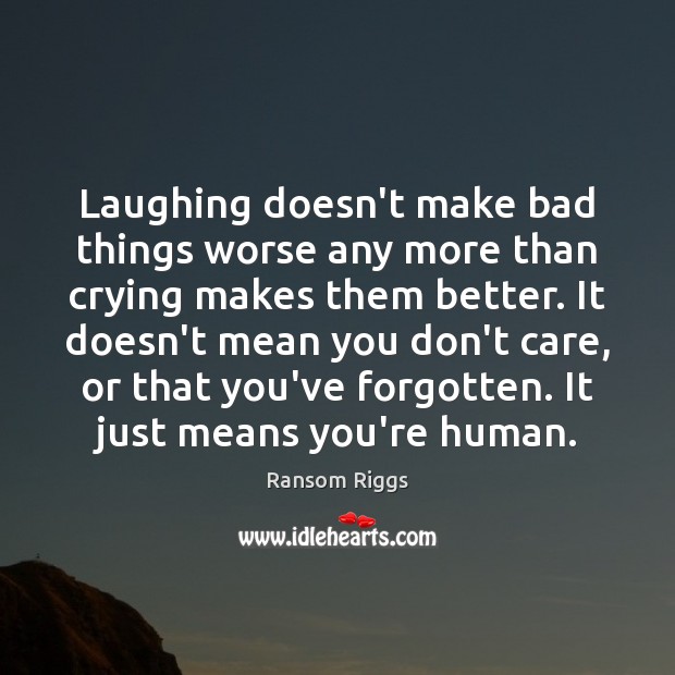 Laughing doesn’t make bad things worse any more than crying makes them Ransom Riggs Picture Quote