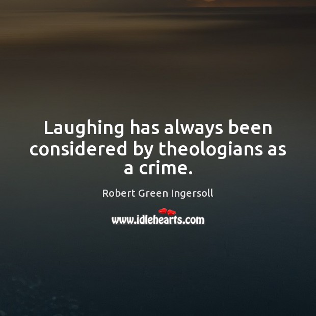 Laughing has always been considered by theologians as a crime. Image