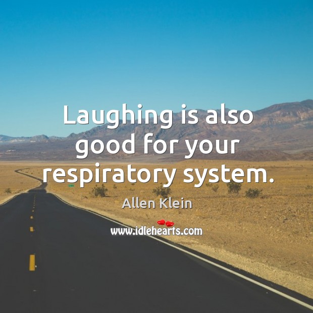 Laughing is also good for your respiratory system. Allen Klein Picture Quote